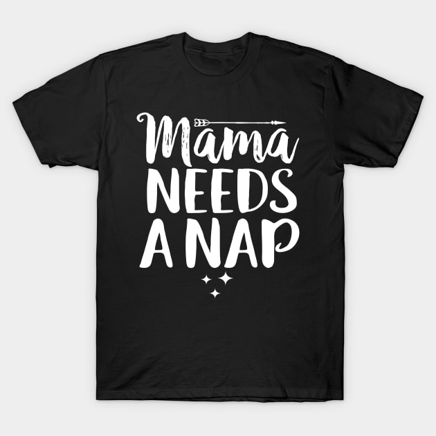 Mama Needs A Nap T-Shirt by Eugenex